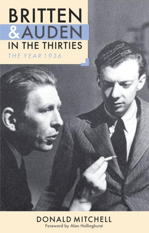 Mitchell, Donald / Alan Hollinghurst. Britten and Auden in the Thirties: The Year 1936. BOYDELL & BREWER INC, 1981.