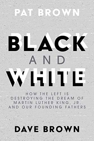 Brown, Pat / Dave Brown. Black and White: How the Left Is Destroying the Dream of Martin Luther King, Jr. and Our Founding Fathers. Savio Republic, 2021.