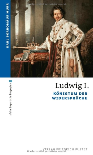 Murr, Karl Borromäus. Ludwig I. - Königtum der Widersprüche. Pustet, Friedrich GmbH, 2012.
