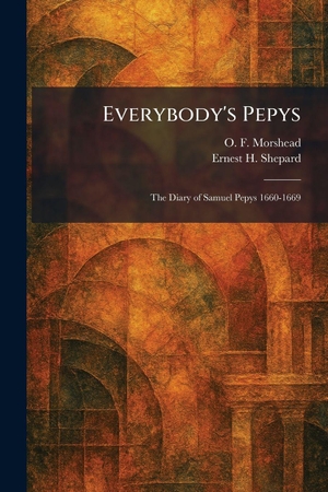 Morshead, O. F. / Ernest H. Shepard. Everybody's Pepys - The Diary of Samuel Pepys 1660-1669. Legare Street Press, 2026.