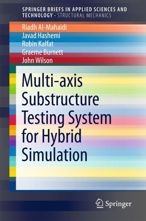 Al-Mahaidi, Riadh / Hashemi, M Javad et al. Multi-Axis Substructure Testing System for Hybrid Simulation. Springer Nature Singapore, 2018.