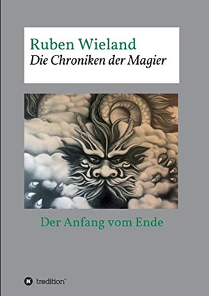 Wieland, Ruben. Die Chroniken der Magier - Der Anfang vom Ende - Teil 1. tredition, 2020.