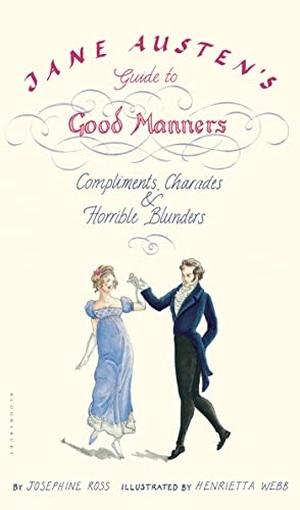 Ross, Josephine. Jane Austen's Guide to Good Manners - Compliments, Charades & Horrible Blunders. Bloomsbury USA, 2006.