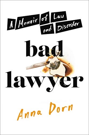 Dorn, Anna. Bad Lawyer - A Memoir of Law and Disorder. Grand Central Publishing, 2021.