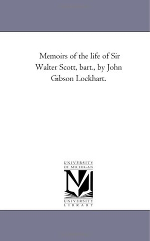 Lockhart, John Gibson / J G Lockhart. Memoirs of the Life of Sir Walter Scott, Bart., by John Gibson Lockhart.Vol. 1. Regents of Univ of Mi, Scholarly Publishing Office, 2006.