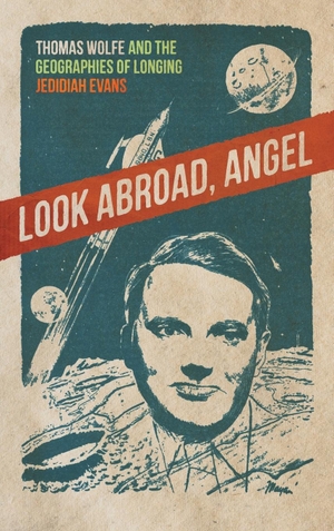 Evans, Jedidiah. Look Abroad, Angel - Thomas Wolfe and the Geographies of Longing. University of Georgia Press, 2020.