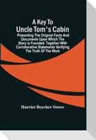 A Key To Uncle Tom'S Cabin; Presenting The Original Facts And Documents Upon Which The Story Is Founded. Together With Corroborative Statements Verifying The Truth Of The Work