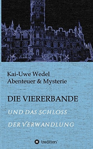 Wedel, Kai-Uwe. DIE VIERERBANDE - und das Schloss der Verwandlung. tredition, 2017.