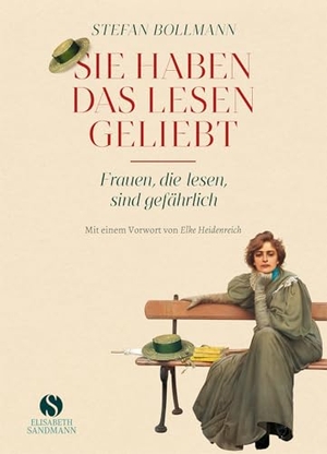 Bollmann, Stefan. Sie haben das Lesen geliebt - Frauen, die lesen, sind gefährlich | Jubiläumsausgabe 20 Jahre Elisabeth Sandmann Verlag. Sandmann, Elisabeth, 2024.