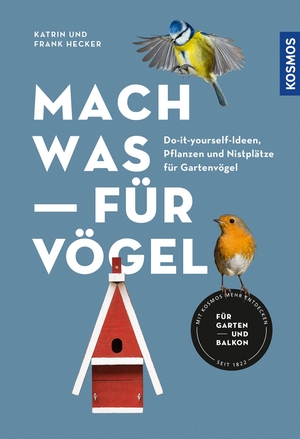Hecker, Katrin / Frank Hecker. Mach was für Vögel - Do-it-yourself-Ideen, Pflanzen und Nistplätze für Gartenvögel. Franckh-Kosmos, 2022.