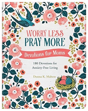 Maltese, Donna K. Worry Less, Pray More: Devotions for Moms - 180 Devotions for Anxiety-Free Living. Barbour Publishing, 2022.