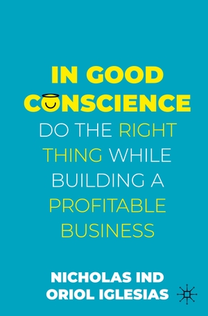 Iglesias, Oriol / Nicholas Ind. In Good Conscience - Do the Right Thing While Building a Profitable Business. Springer International Publishing, 2023.