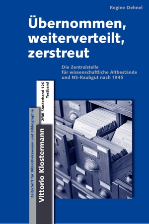 Dehnel, Regine. Übernommen, weiterverteilt, zerstreut - Die Zentalstelle für wissenschaftliche Altbestände und NS-Raubgut nach 1945. Klostermann Vittorio GmbH, 2024.