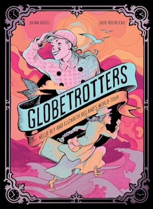 Voloj, Julian. Globetrotters: Nellie Bly and Elizabeth Bisland's World Tour - A Graphic Novel. Abrams, 2025.