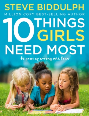 Biddulph, Steve. 10 Things Girls Need Most - To Grow Up Strong and Free. HarperCollins Publishers, 2017.