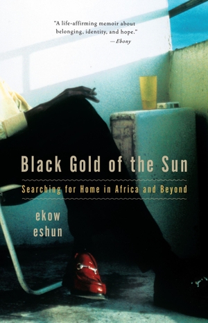 Eshun, Ekow. Black Gold of the Sun - Searching for Home in Africa and Beyond. Knopf Doubleday Publishing Group, 2007.