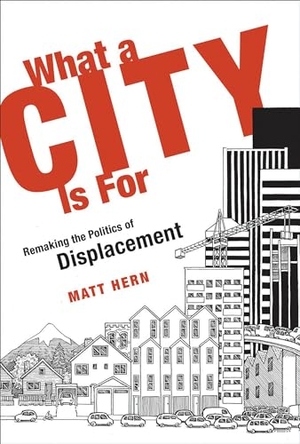 Hern, Matt. What a City Is for - Remaking the Politics of Displacement. MIT Press, 2017.