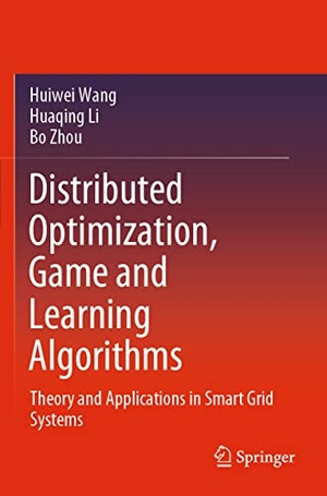 Wang, Huiwei / Zhou, Bo et al. Distributed Optimization, Game and Learning Algorithms - Theory and Applications in Smart Grid Systems. Springer Nature Singapore, 2022.