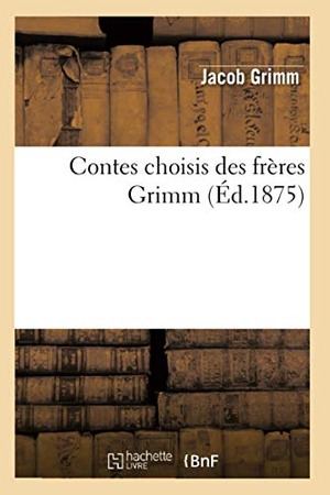 Grimm J. Contes choisis des frères Grimm (Éd.1875). Hachette Livre, 2018.