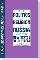 The International Politics of Eurasia: V. 3: The Politics of Religion in Russia and the New States of Eurasia