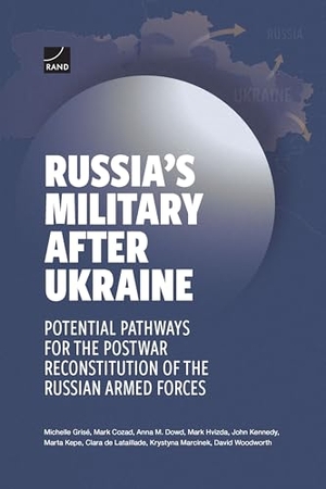 Grisé, Michelle / Cozad, Mark et al. Russia's Military After Ukraine - Potential Pathways for the Postwar Reconstitution of the Russian Armed Forces. RAND Corporation, 2025.