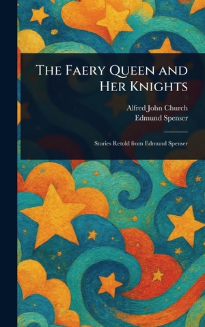 Church, Alfred John / Edmund Spenser. The Faery Queen and Her Knights. Creative Media Partners, LLC, 2025.