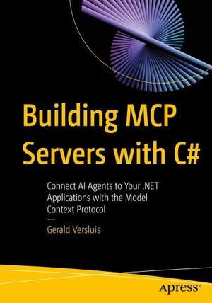 Versluis, Gerald. Building MCP Servers with C - Connect AI Agents to Your .NET Applications with the Model Context Protocol. APRESS L.P., 2026.