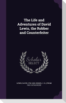 The Life and Adventures of David Lewis, the Robber and Counterfeiter