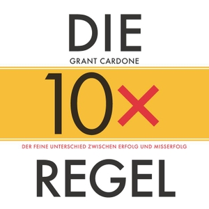Cardone, Grant. Die 10x-Regel - Das Hörbuch: Der feine Unterschied zwischen Erfolg und Misserfolg - Der feine Unterschied zwischen Erfolg und Misserfolg. Wiley-VCH GmbH, 2019.