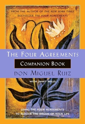 Ruiz, Don Miguel / Janet Mills. The Four Agreements Companion Book - Using the Four Agreements to Master the Dream of Your Life. Hay House, 2000.