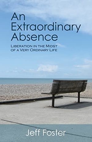Foster, Jeff. An Extraordinary Absence: Liberation in the Midst of a Very Ordinary Life. New Harbinger Publications, 2009.