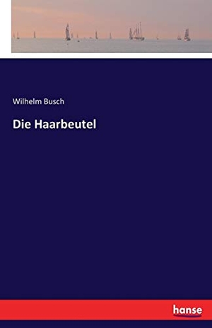 Busch, Wilhelm. Die Haarbeutel. hansebooks, 2017.
