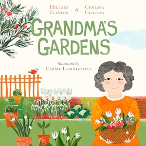 Clinton, Hillary / Chelsea Clinton. Grandma's Gardens. Penguin Young Readers Group, 2020.