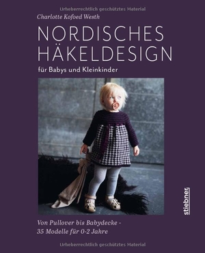 Kofoed Westh, Charlotte. Nordisches Häkeldesign für Babys und Kleinkinder - Von Pullover bis Babydecke häkeln - nahtlose Modelle für 0 bis 2 Jahre. Häkelbuch: Häkeln für Babys, Kleider häkeln und Babyspielzeug häkeln.. Stiebner Verlag GmbH, 2025.