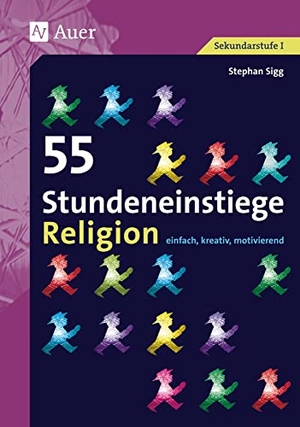 Sigg, Stephan. 55 Stundeneinstiege Religion - einfach, kreativ, motivierend (5. bis 10. Klasse). Auer Verlag i.d.AAP LW, 2011.