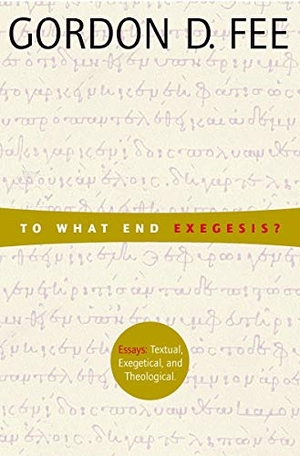 Fee, Gordon D.. To What End Exegesis? - Essays Textual, Exegetical, and Theological. Wm. B. Eerdmans Publishing Company, 2001.