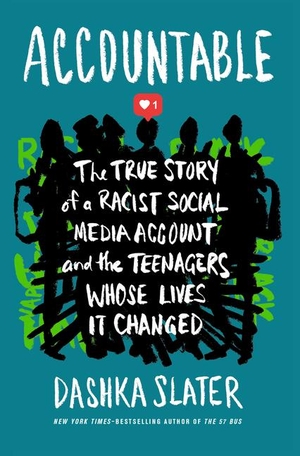 Slater, Dashka. Accountable - The True Story of a Racist Social Media Account and the Teenagers Whose Lives It Changed. Gale, a Cengage Group, 2023.