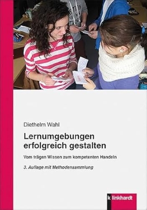 Wahl, Diethelm. Lernumgebungen erfolgreich gestalten - Vom trägen Wissen zum kompetenten Handeln. Klinkhardt, Julius, 2013.