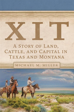 Miller, Michael. XIT - A Story of Land, Cattle, and Capital in Texas and Montana. University of Oklahoma Press, 2022.