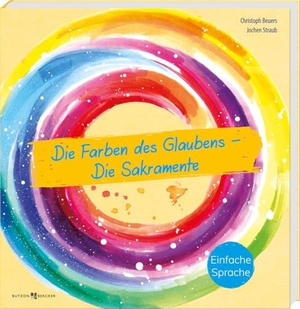 Beuers, Christoph / Jochen Straub. Die Farben des Glaubens - Die Sakramente - Bedeutung, Rituale und Symbole der sieben Sakramente in einfacher Sprache. Impulse für Religionsunterricht und inklusive Religionspädagogik. Butzon & Bercker, 2024.