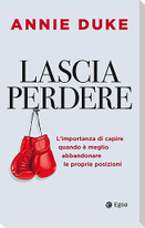 Lascia perdere. L'importanza di capire quando è meglio abbandonare le proprie posizioni