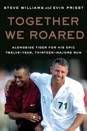 Priest, Evin / Steve Williams. Together We Roared - Alongside Tiger for His Epic Twelve-Year, Thirteen-Majors Run. HarperCollins Publishers Inc, 2025.