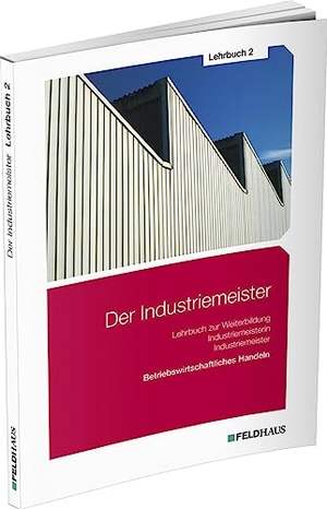 Schmidt-Wessel, Elke. Der Industriemeister / Lehrbuch 2 - Betriebswirtschaftliches Handeln. Feldhaus Verlag GmbH + Co, 2023.
