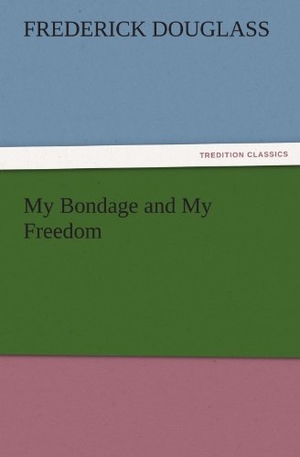 Douglass, Frederick. My Bondage and My Freedom. TREDITION CLASSICS, 2011.