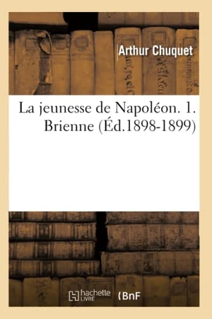 Chuquet, Arthur. La jeunesse de Napoléon. 1. Brienne (Éd.1898-1899). Hachette Livre, 2018.