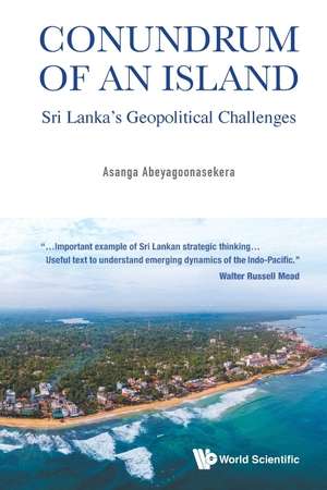Asanga Abeyagoonasekera. Conundrum of an Island - Sri Lanka's Geopolitical Challenges. WSPC, 2021.