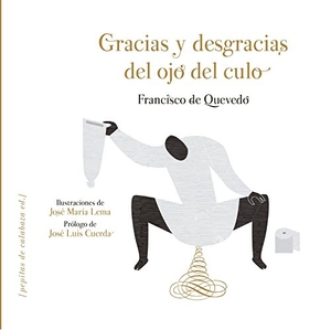 Quevedo, Francisco De / Cuerda, José Luis et al. Gracias y desgracias del ojo del culo. Pepitas de calabaza, 2016.