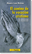 El camino de la vocación cristiana : de resurrección en resurrección