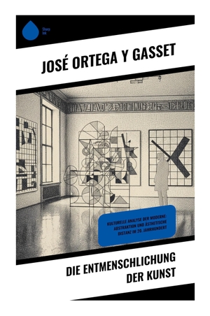 Ortega Y Gasset, José. Die Entmenschlichung der Kunst - Avantgarde, Abstraktion und ästhetische Distanz in der europäischen Moderne. Copycat, 2026.