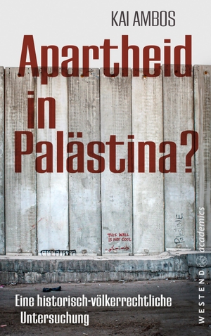 Ambos, Kai. Apartheid in Palästina? - Eine historisch-völkerrechtliche Untersuchung. Westend, 2024.